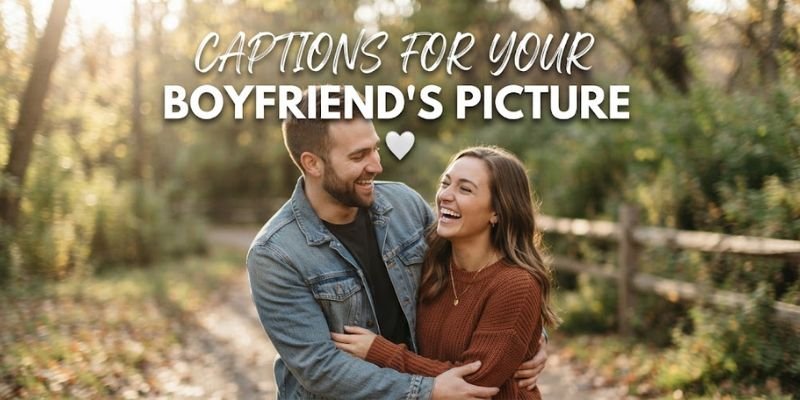 Captions for Your Boyfriend’s Picture