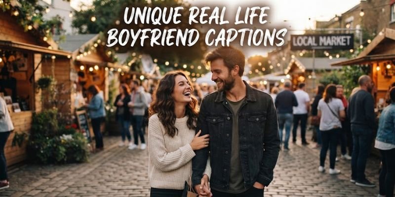 Unique Real Life Boyfriend Captions